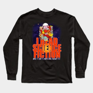 I read Science Fiction and I don't care who knows it! Long Sleeve T-Shirt